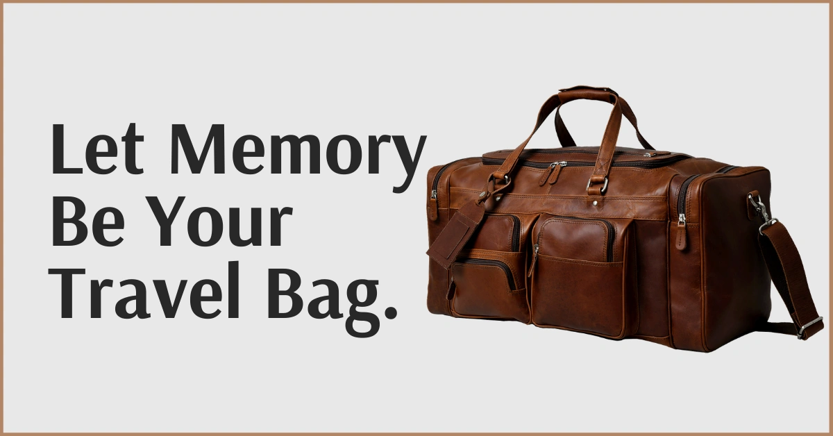 Let Memory Be Your Travel Bag